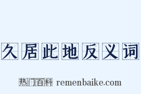 久居此地反义词是什么意思的图片